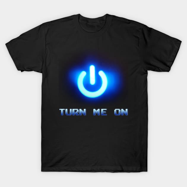 Turn Me On T-Shirt by LoveSpud